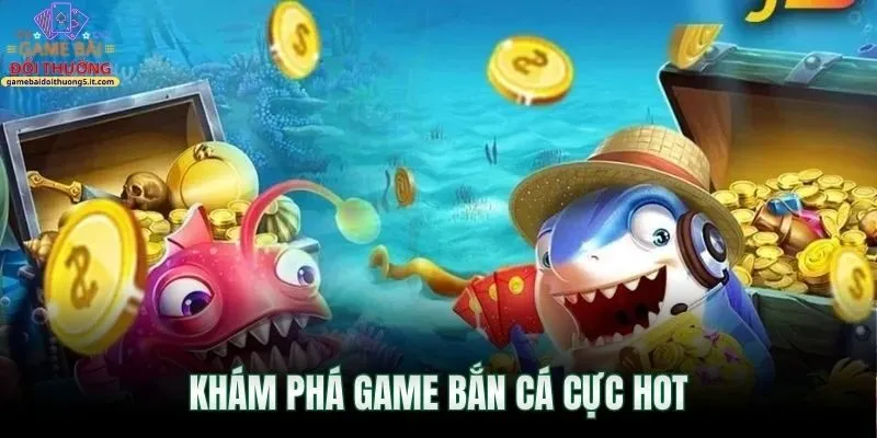 kham-pha-game-ban-ca-cuc-hot