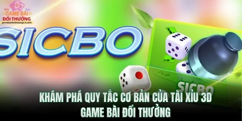 kham-pha-quy-tac-co-ban-cua-tai-xiu-3d-game-bai-doi-thuong