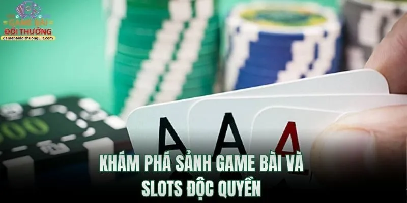 kham-pha-sanh-game-bai-va-slots-doc-quyen