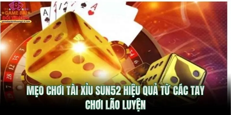 meo-choi-tai-xiu-sun52-hieu-qua-tu-cac-tay-choi-lao-luyen