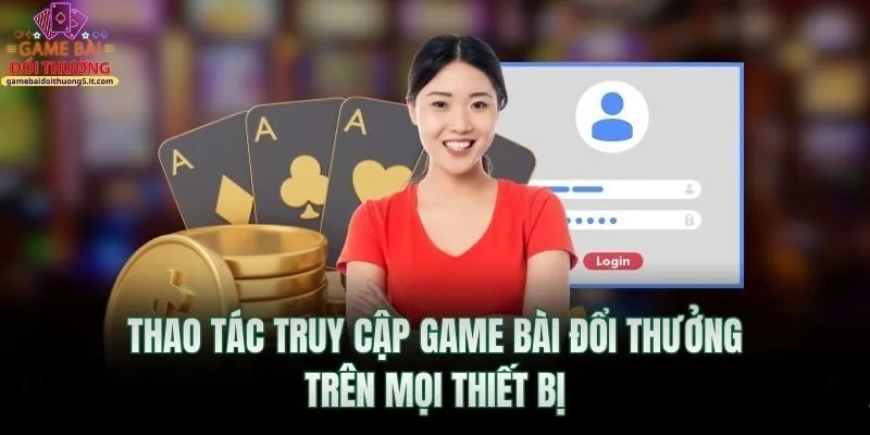 thao-tac-truy-cap-game-bai-doi-thuong-tren-moi-thiet-bi