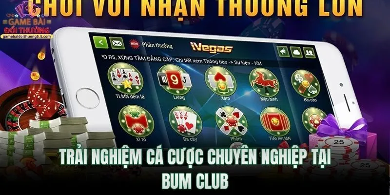trai-nghiem-ca-cuoc-chuyen-nghiep-tai-bum-club